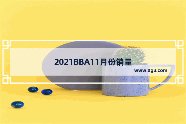 2021BBA11月份销量