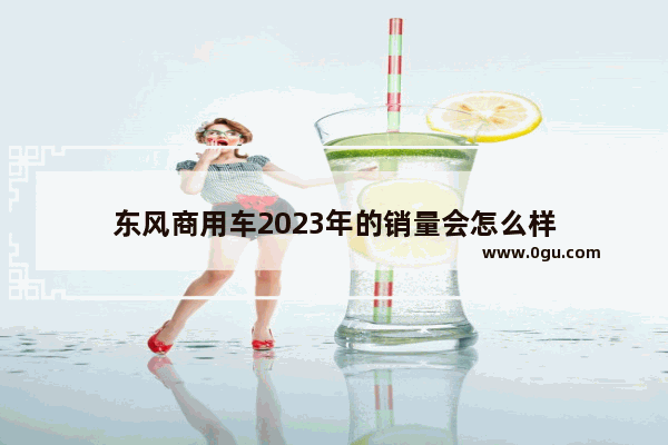 东风商用车2023年的销量会怎么样