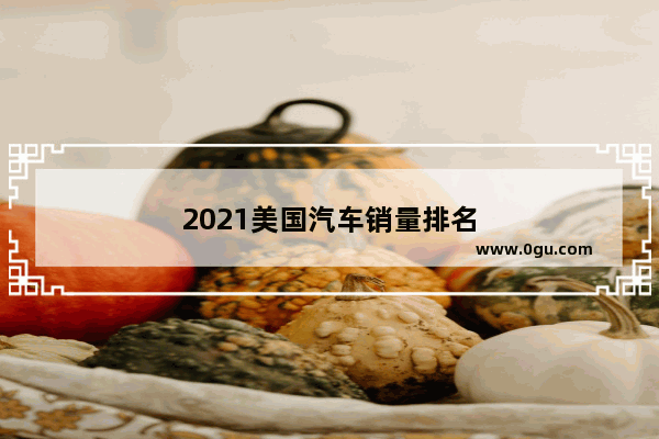2021美国汽车销量排名