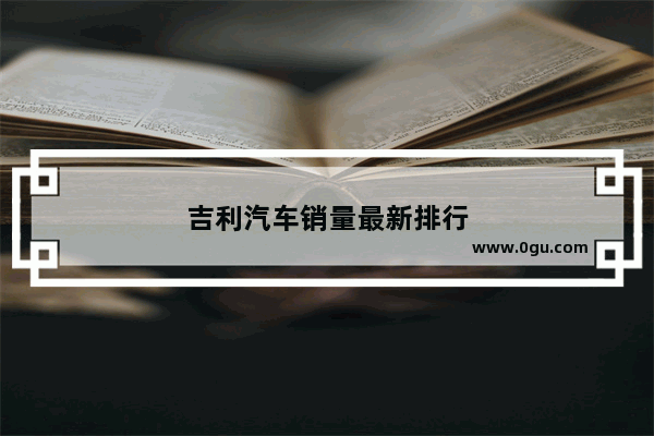 吉利汽车销量最新排行
