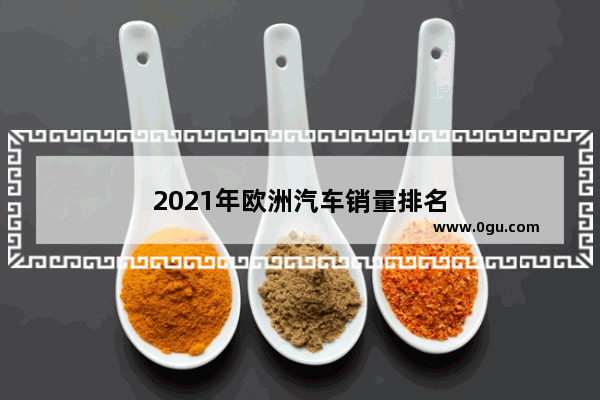 2021年欧洲汽车销量排名