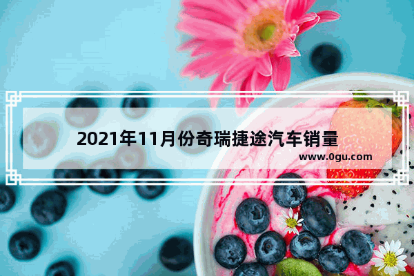2021年11月份奇瑞捷途汽车销量