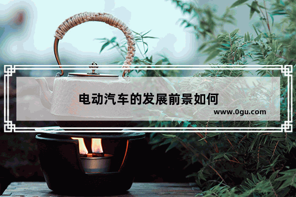 电动汽车的发展前景如何