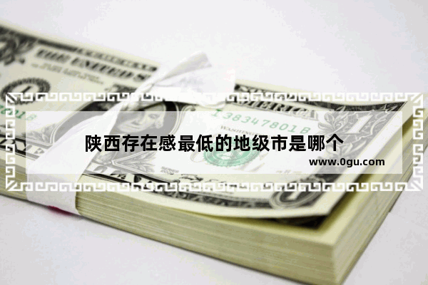 陕西存在感最低的地级市是哪个
