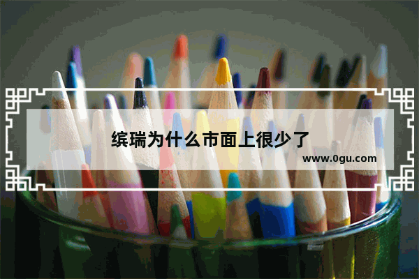 缤瑞为什么市面上很少了