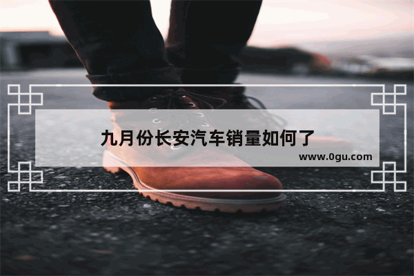 九月份长安汽车销量如何了