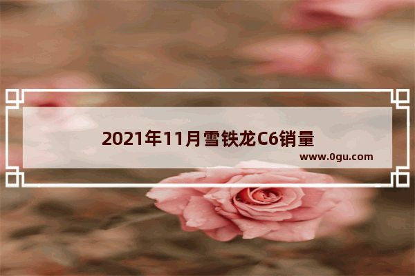 2021年11月雪铁龙C6销量