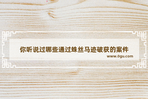 你听说过哪些通过蛛丝马迹破获的案件