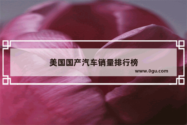 美国国产汽车销量排行榜