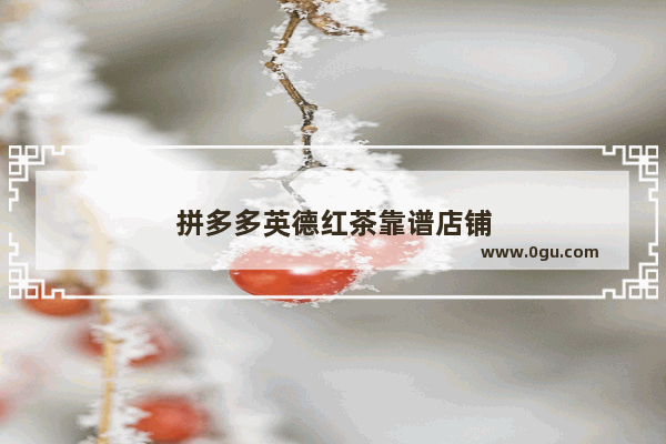 拼多多英德红茶靠谱店铺