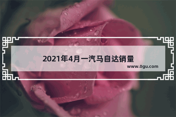 2021年4月一汽马自达销量