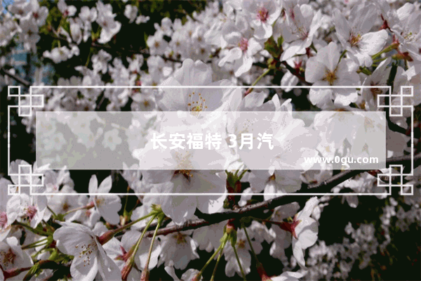 长安福特 3月汽车销量如何