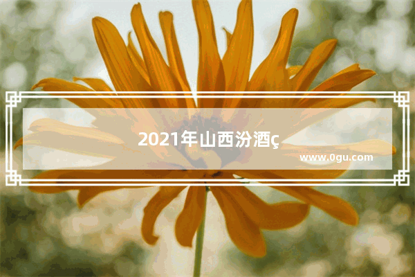 2021年山西汾酒第三季度销量怎样