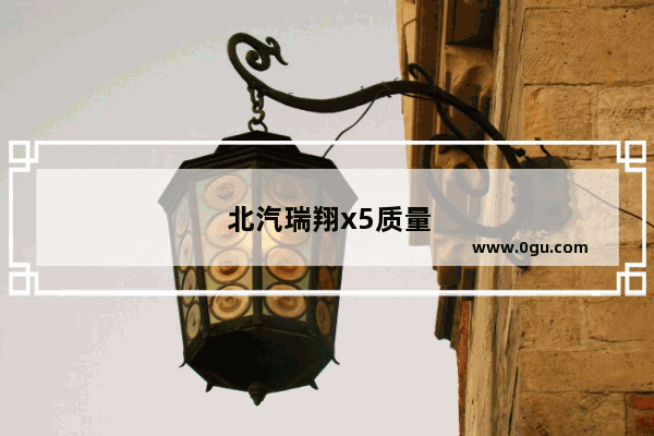北汽瑞翔x5质量
