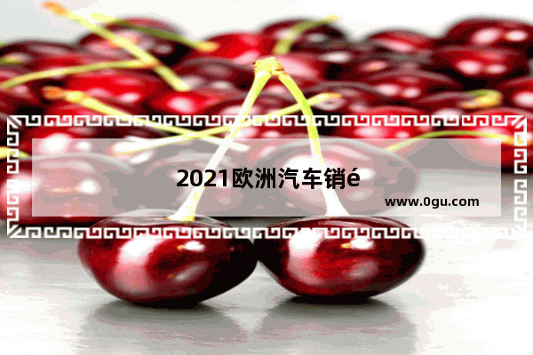 2021欧洲汽车销量排行