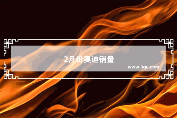 2月份奥迪销量