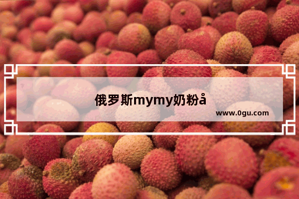 俄罗斯mymy奶粉好不好