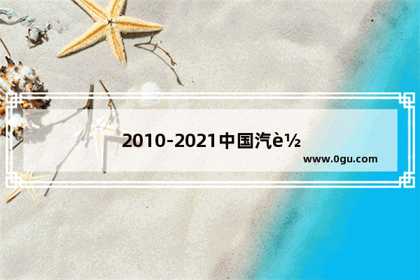 2010-2021中国汽车销量