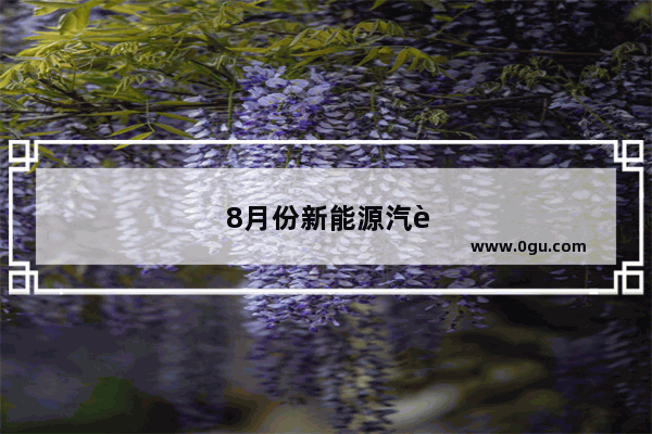 8月份新能源汽车销量惨淡的原因
