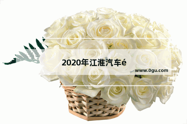 2020年江淮汽车销量