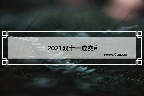 2021双十一成交额前十强城市排行榜