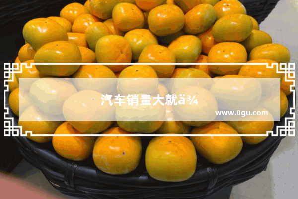汽车销量大就便宜吗为什么