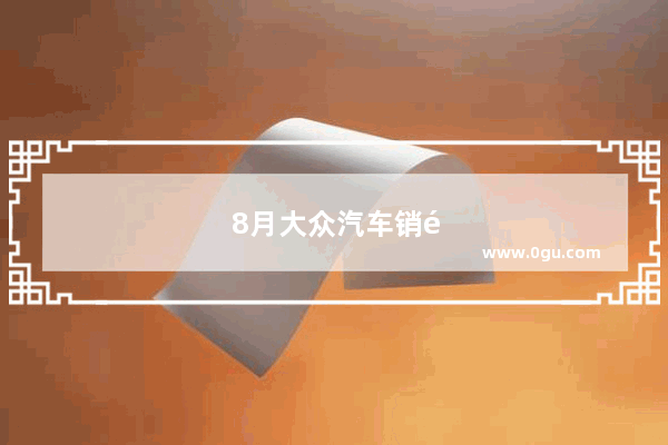 8月大众汽车销量排行榜最新