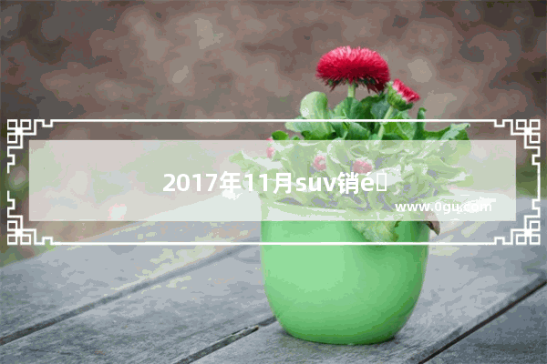 2017年11月suv销量排行榜表