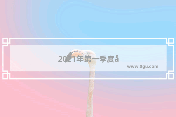 2021年第一季度全球新能源汽车销量数据排名