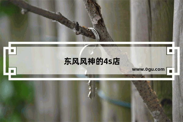 东风风神的4s店怎么这么少
