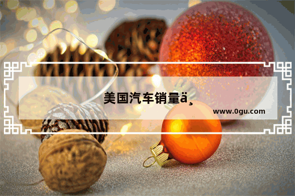 美国汽车销量中国不同品牌