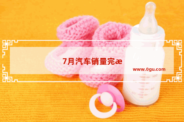 7月汽车销量完整版