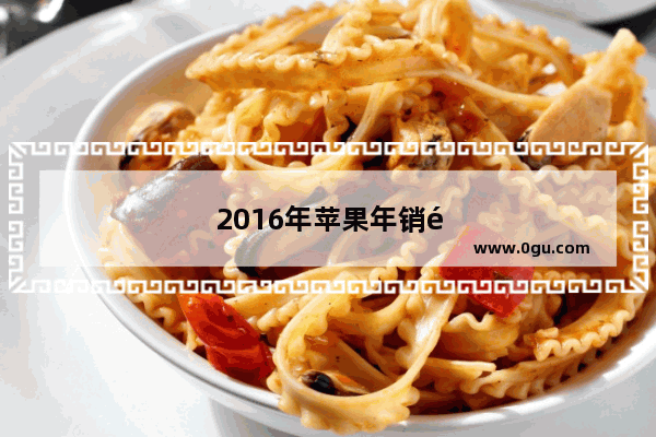 2016年苹果年销量