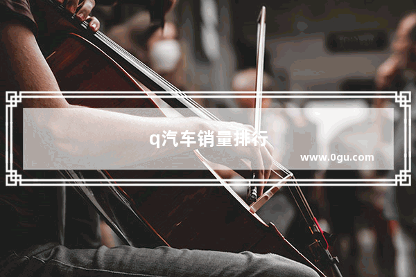 q汽车销量排行