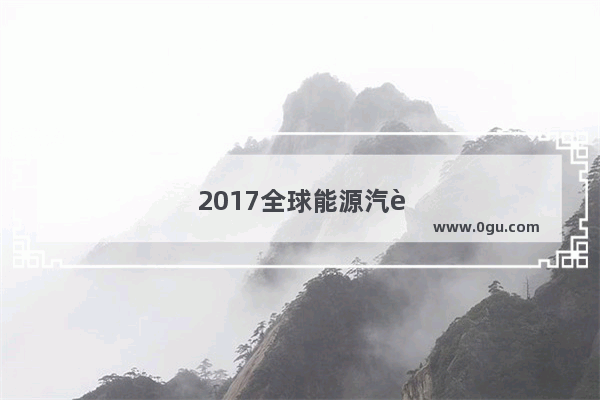 2017全球能源汽车销量排行榜