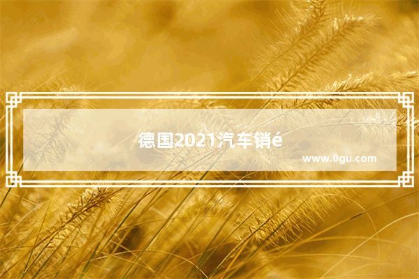 德国2021汽车销量如何呢