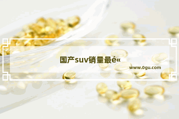 国产suv销量最高的是哪款