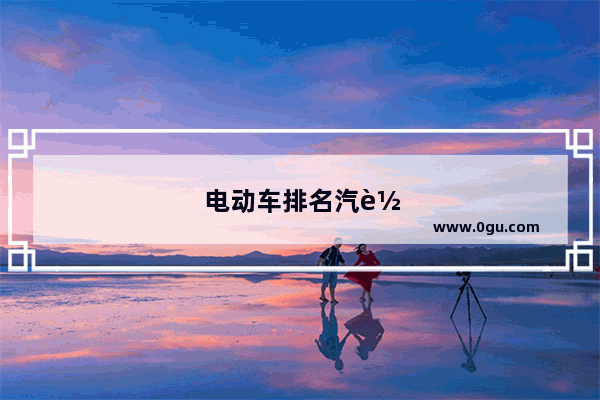 电动车排名汽车销量前十