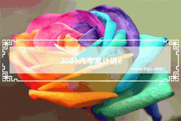 2021汽车累计销量