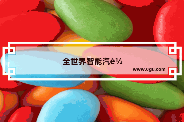 全世界智能汽车销量排行榜前十名