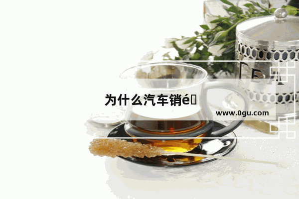 为什么汽车销量会公布呢知乎