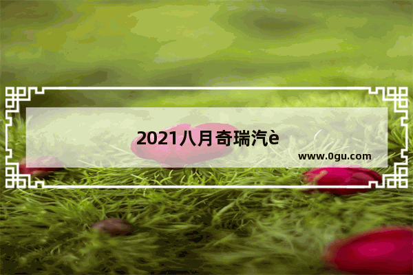 2021八月奇瑞汽车销量
