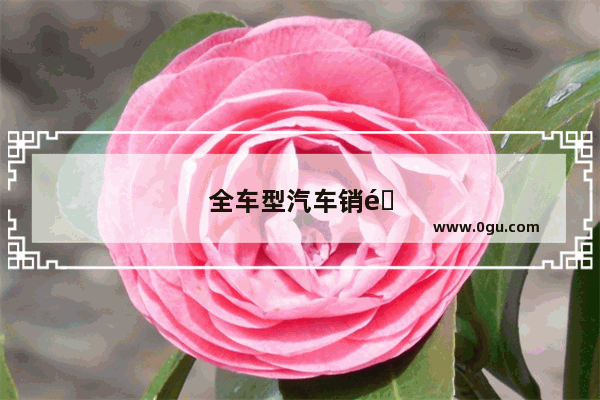 全车型汽车销量排行榜前十名